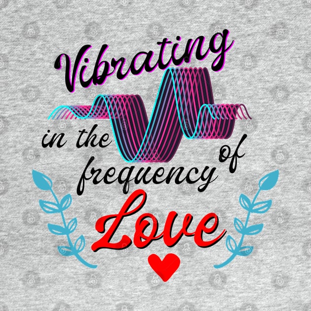 T-shirt Vibrating in the frequency of love by Roqson